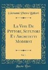 Giovanni Pietro Bellori - Le Vite De Pittori, Scultori Et Architetti Moderni, Vol. 1 (Classic Reprint)