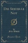Fritz Wittels - Die Sexuelle Not (Classic Reprint)