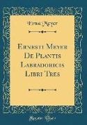 Ernst Meyer - Ernesti Meyer De Plantis Labradoricis Libri Tres (Classic Reprint)