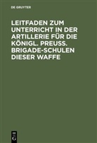 De Gruyter - Leitfaden zum Unterricht in der Artillerie für die Königl. Preuß. Brigade-Schulen dieser Waffe