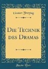 Gustav Freytag - Die Technik des Dramas (Classic Reprint)
