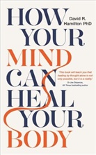 David R. Hamilton, David R. Hamilton Ph.D., David R. Hamilton PHD - How Your Mind Can Heal Your Body