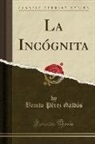 Benito Pérez Galdós - La Incógnita (Classic Reprint)