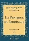 Jean Roger Schabol - La Pratique du Jardinage, Vol. 1 (Classic Reprint)