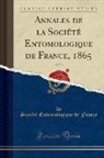 Societe Entomologique De France, Société Entomologique De France - Annales de la Société Entomologique de France, 1865, Vol. 5 (Classic Reprint)