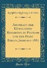 Königlichen Regierung zu Potsdam - Amtsblatt der Königlichen Regierung zu Potsdam und der Stadt Berlin, Jahrgang 1887 (Classic Reprint)