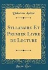 Unknown Author - Syllabaire Et Premier Livre de Lecture (Classic Reprint)