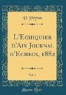 V. Peyras - L'Echiquier d'Aix Journal d'Echecs, 1882, Vol. 5 (Classic Reprint)