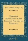 Friedrich Wilhelm Joseph Schelling - Ueber die Möglichkeit Einer Form der Philosophie Überhaupt (Classic Reprint)