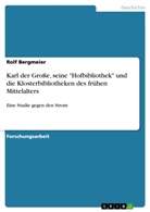 Rolf Bergmeier - Karl der Große, seine "Hofbibliothek" und die Klosterbibliotheken des frühen Mittelalters