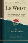T. Spencer-Smith - Le Whist: Traité Méthodique de Règles, Maximes Et Calculs de Ce Jeu (Classic Reprint)