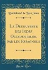 Bartolomé De Las Casas - La Decouverte des Indes Occidentales, par les Espagnols (Classic Reprint)