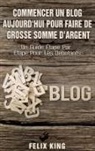Felix King - Commencer Un Blog Aujourd'hui Pour Faire De Grosse Somme d'Argent
