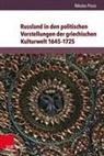 Nikolas Pissis - Russland in den politischen Vorstellungen der griechischen Kulturwelt 1645-1725