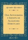 Alexandre Herculano - Ode Autographa e Inedita de Alexandre Herculano (Classic Reprint)