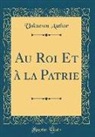 Unknown Author - Au Roi Et À La Patrie (Classic Reprint)