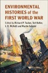 Richard P. Tucker, Richard P. (University of Michigan Tucker, Tait Keller, Tait (Rhodes College Keller, Keller Tait, J. R. McNeill... - Environmental Histories of the First World War