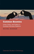Michael McKenzie, Michael (Australian National University) Mckenzie - Common Enemies: Crime, Policy, and Politics in Australia Indonesia