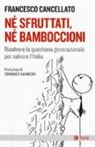 Francesco Cancellato - Né sfruttati né bamboccioni. Risolvere la questione generazionale per salvare l'Italia
