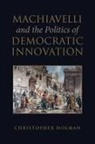 Christopher Holman, Paul Stoller - Machiavelli and the Politics of Democratic Innovation
