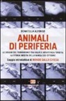 Donatella Alfonso - Animali di periferia. Le origini del terrorismo tra Golpe e Resistenza tradita. La storia inedita della Banda XXII Ottobre