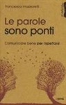 Francesco Muzzarelli - Le parole sono ponti. Comunicare per rispettarsi