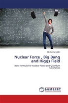Md. Kamal Uddin - Nuclear Force , Big Bang and Higgs Field