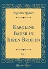 Karoline Bauer - Karoline Bauer in Ihren Briefen, Vol. 1 (Classic Reprint)
