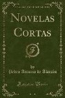 Pedro Antonio De Alarcon, Pedro Antonio De Alarcón - Novelas Cortas (Classic Reprint)