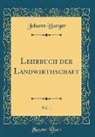 Johann Burger - Lehrbuch der Landwirthschaft, Vol. 1 (Classic Reprint)