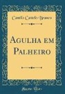 Camilo Castelo Branco - Agulha em Palheiro (Classic Reprint)