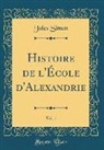 Jules Simon - Histoire de l'École d'Alexandrie, Vol. 1 (Classic Reprint)