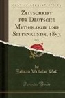 Johann Wilhelm Wolf - Zeitschrift für Deutsche Mythologie und Sittenkunde, 1853, Vol. 1 (Classic Reprint)