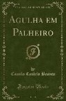 Camilo Castelo Branco - Agulha em Palheiro (Classic Reprint)
