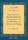 L. Garces, L. Garcés - Breve Noticia del Recibimiento y Permanencia de Ss. MM. II en la Ciudad de Puebla (Classic Reprint)