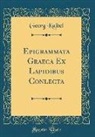 Georg Kaibel - Epigrammata Graeca Ex Lapidibus Conlecta (Classic Reprint)
