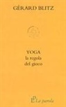 Gérard Blitz, T. Piccinelli, B. Rossi, L. Sgroi - Yoga. La regola del gioco