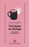 Giovanni Stanghellini - Noi siamo un dialogo. Antropologia, psicopatologia, cura