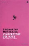 Siddhartha Mukherjee - L'imperatore del male. Una biografia del cancro