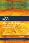 Carla Ricci - Maria Maddalena. L'amata di Gesù nei testi apocrifi