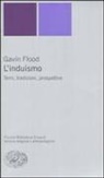 Gavin Flood - L' induismo. Temi, tradizioni, prospettive