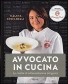 Tiziana Stefanelli - Avvocato in cucina. Le ricette di un'avventuriera in cucina