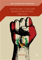 Jan Lust - Capitalism, Class and Revolution in Peru, 1980-2016