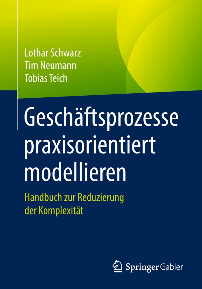 Ti Neumann, Tim Neumann, Lotha Schwarz, Lothar Schwarz, Tobias Teich - Geschäftsprozesse praxisorientiert modellieren - Handbuch zur Reduzierung der Komplexität