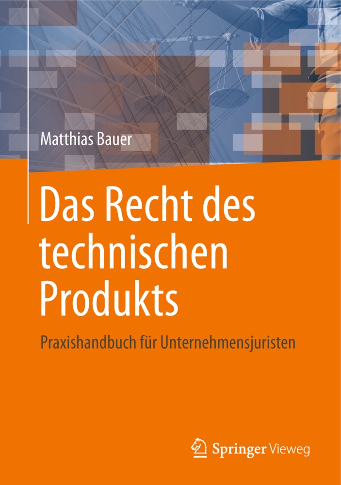 Matthias Bauer - Das Recht des technischen Produkts Praxishandbuch für Unternehmensjuristen