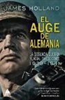 James Holland - El auge de Alemania : la Segunda Guerra Mundial en Occidente 1939-1941