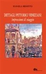 Daniela Menetto - Dettagli pittorici veneziani. Impressioni di viaggio