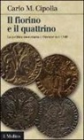 Carlo M. Cipolla - Il fiorino e il quattrino. La politica monetaria a Firenze nel Trecento