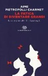Marco Aime, Gustavo Pietropolli Charmet - La fatica di diventare grandi. La scomparsa dei riti di passaggio