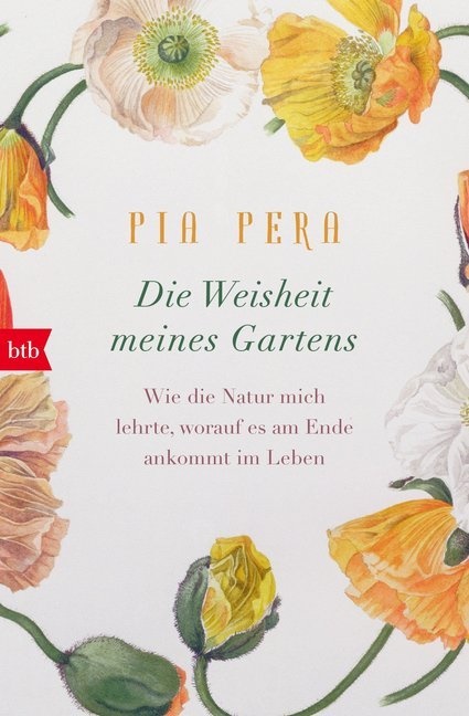 Pia Pera - Die Weisheit meines Gartens - Wie die Natur mich lehrte, worauf es am Ende ankommt im Leben. Deutsche Erstausgabe